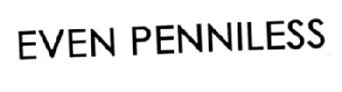 EVEN PENNILESS