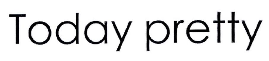 TODAY PRETTY