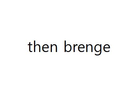 THEN BRENGE