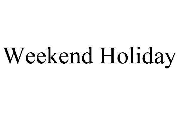 WEEKEND HOLIDAY