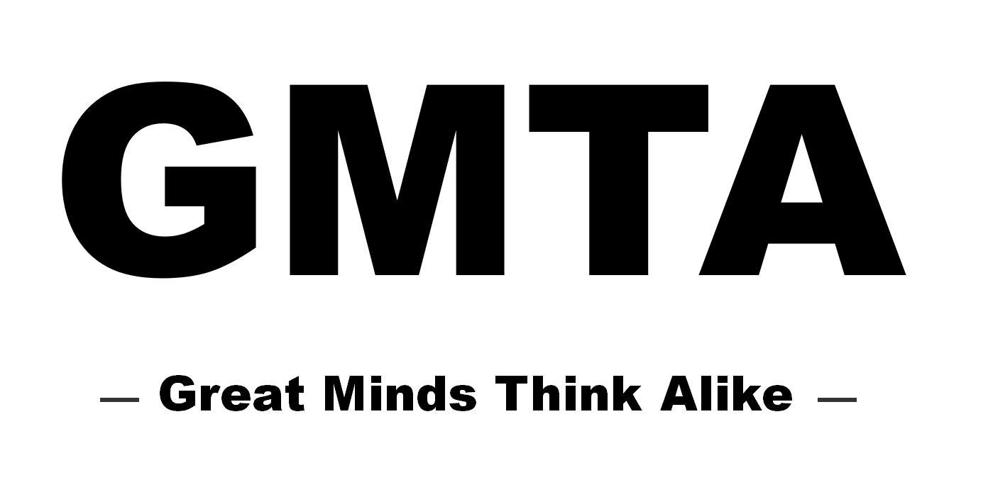 GMTA GREAT MINDS THINK ALIKE