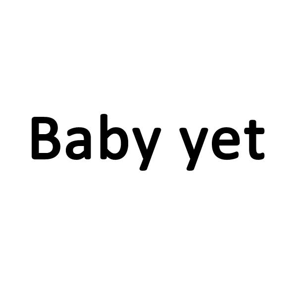 BABY YET