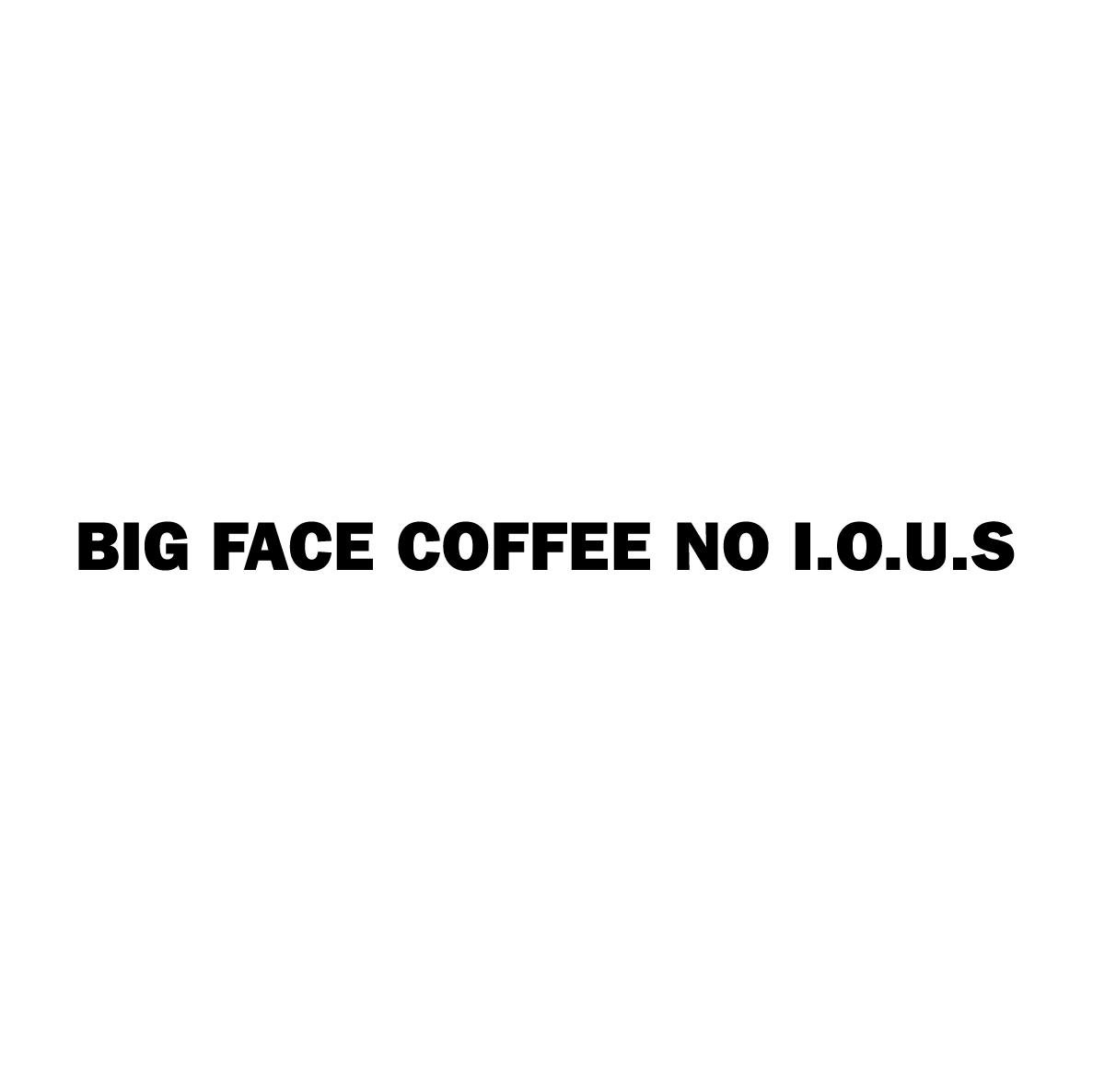 BIG FACE COFFEE NO I.O.U.S