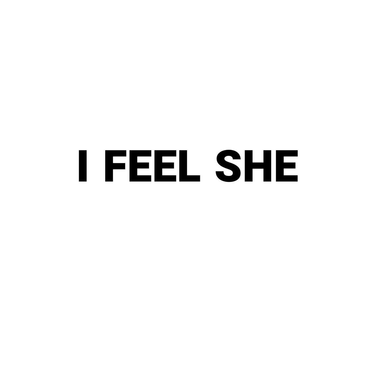 I FEEL SHE