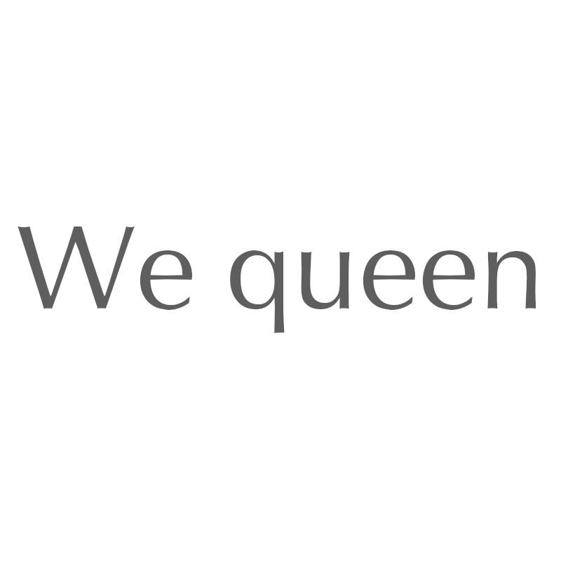 WE QUEEN