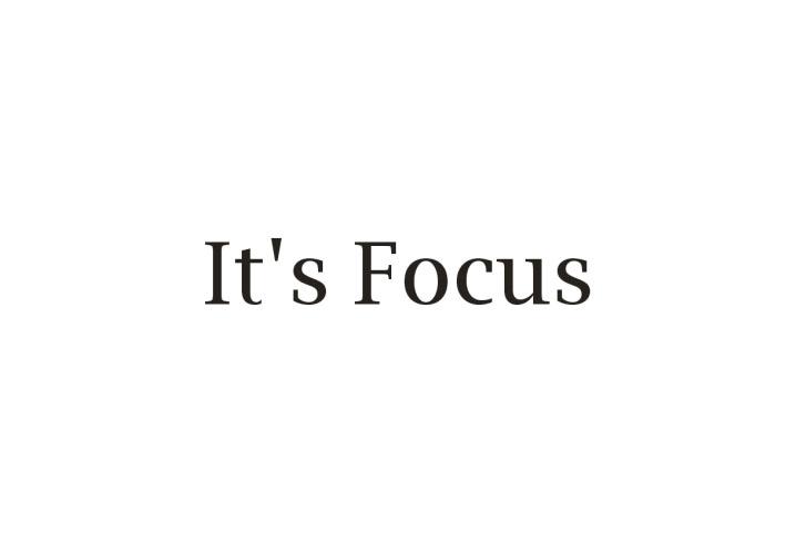 IT S FOCUS