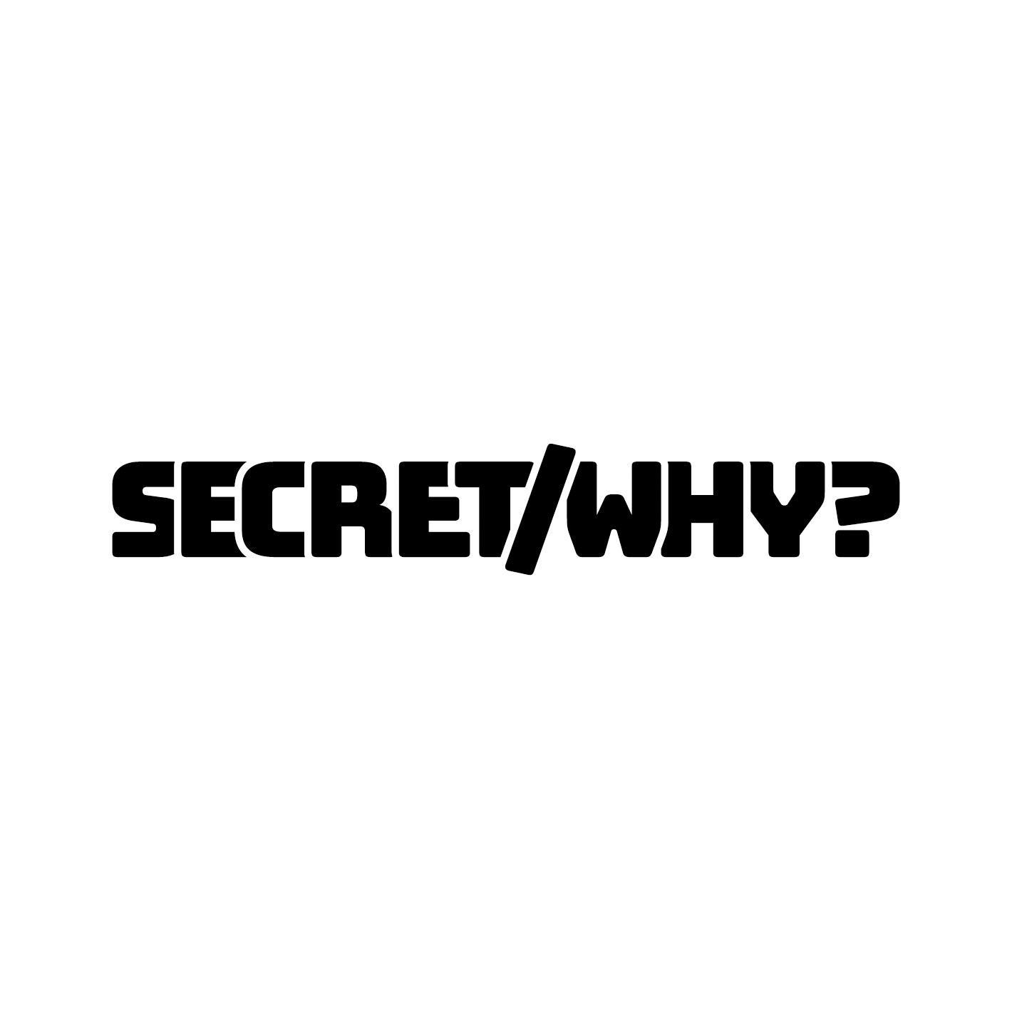 SECRET/WHY?