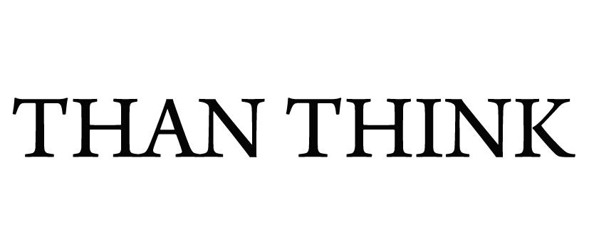 THAN THINK