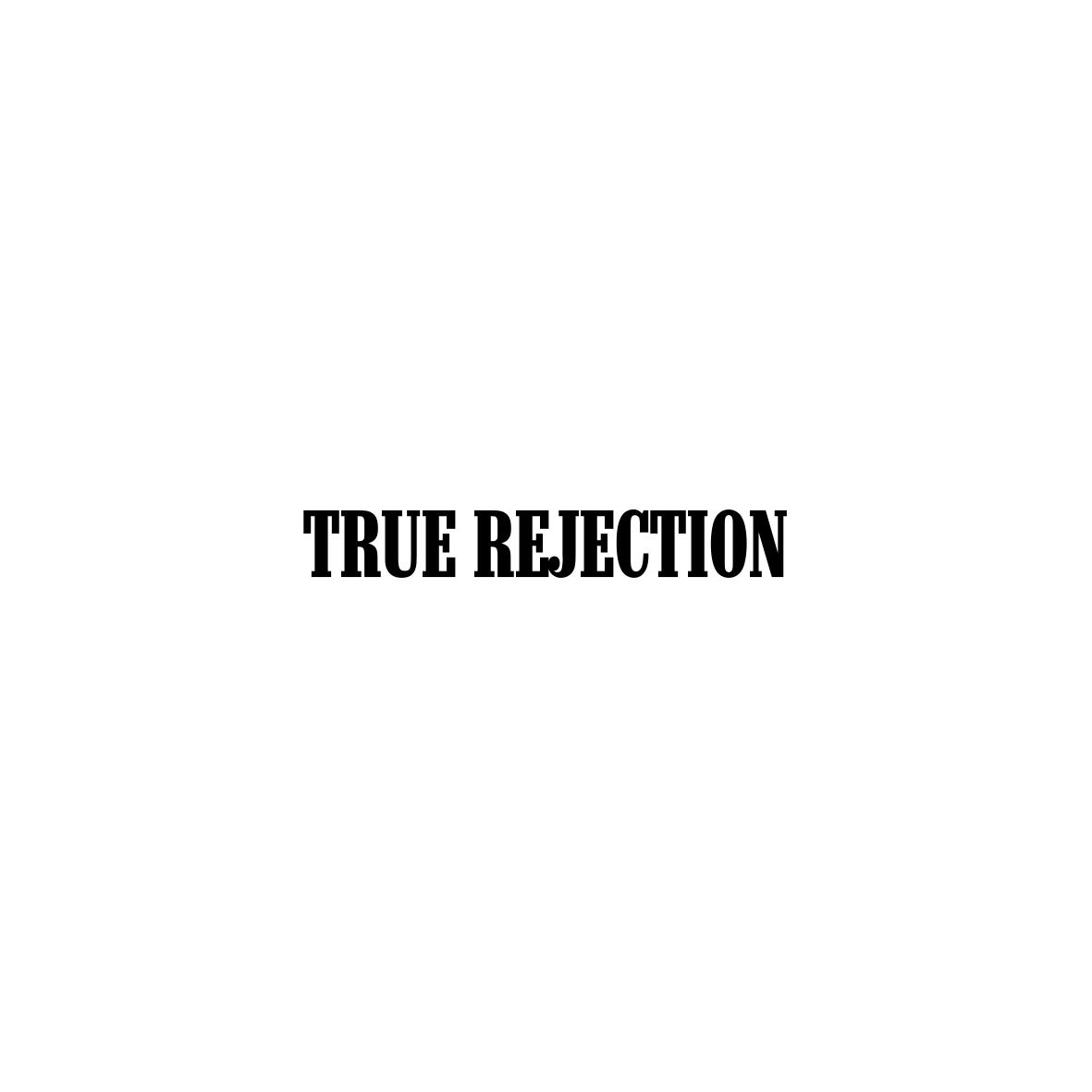 TRUE REJECTION